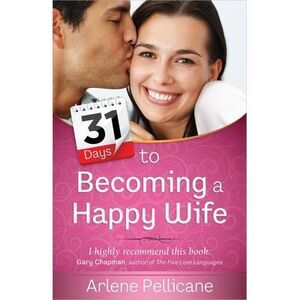 31 Days to Becoming a Happy Wife -- Arlene Pellicane
